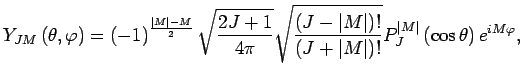 $\displaystyle \jot9pt
Y_{JM}\left(\theta,\varphi\right)=\left(-1\right)^{\frac{...
...rt M\vert\right)!}}
P_{J}^{\vert M\vert}\left(\cos{\theta}\right)e^{iM\varphi},$