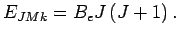 $\displaystyle \jot9pt
E_{JMk}=B_{e}J\left(J+1\right).$