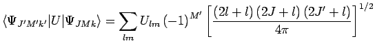 $\displaystyle \jot9pt
\langle \Psi_{J'M'k'}\vert U\vert\Psi_{JMk}\rangle =\sum_...
...ac{\left(2l+l\right) \left(2J+l\right) \left(2J'+l\right) }{4\pi} \right]^{1/2}$