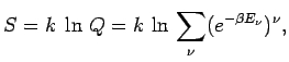 $\displaystyle \jot9pt
S = k \;\ln\,Q = k \,\ln \,\sum_\nu (e^{-\beta E_\nu})^\nu,$
