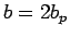 $b=2b_{p}$