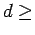 $d \geq$