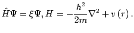 $\displaystyle \jot9pt
{\hat{H}}{\Psi}={\xi}{\Psi},H=-\frac{{\hbar}^2}{2m}{\nabla}^2+v\left(r\right) .$