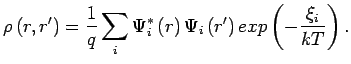 $\displaystyle \jot9pt
\rho\left(r,r'\right)=\frac{1}{q}\sum_{i}{\Psi}^{*}_{i}\left(r\right){\Psi}_{i}\left(r'\right)
exp\left(-\frac{\xi_{i}}{kT}\right) .$