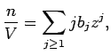 $\displaystyle \jot9pt
\frac{n}{V}=\sum_{j \geq 1}jb_{j} z^{j} ,$