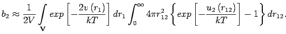 $\displaystyle \jot9pt
b_{2}\approx\frac{1}{2V}\mathop{\int}_{\mathbf{V}}exp\lef...
...{2}\left\{exp\left[-\frac{u_2
\left(r_{12}\right)}{kT}\right]-1\right\}dr_{12}.$