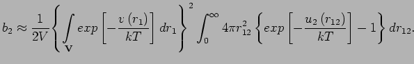 $\displaystyle \jot9pt
b_{2}\approx\frac{1}{2V}{\left\{
\mathop{\int}_{\mathbf{V...
...{2}\left\{exp\left[-\frac{u_2
\left(r_{12}\right)}{kT}\right]-1\right\}dr_{12}.$